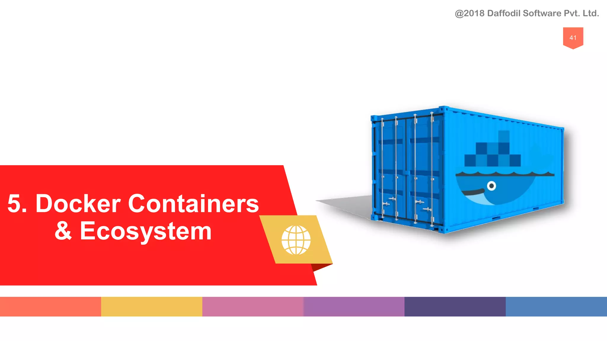 5. Docker Containers
& Ecosystem
41
@2018 Daffodil Software Pvt. Ltd.
 