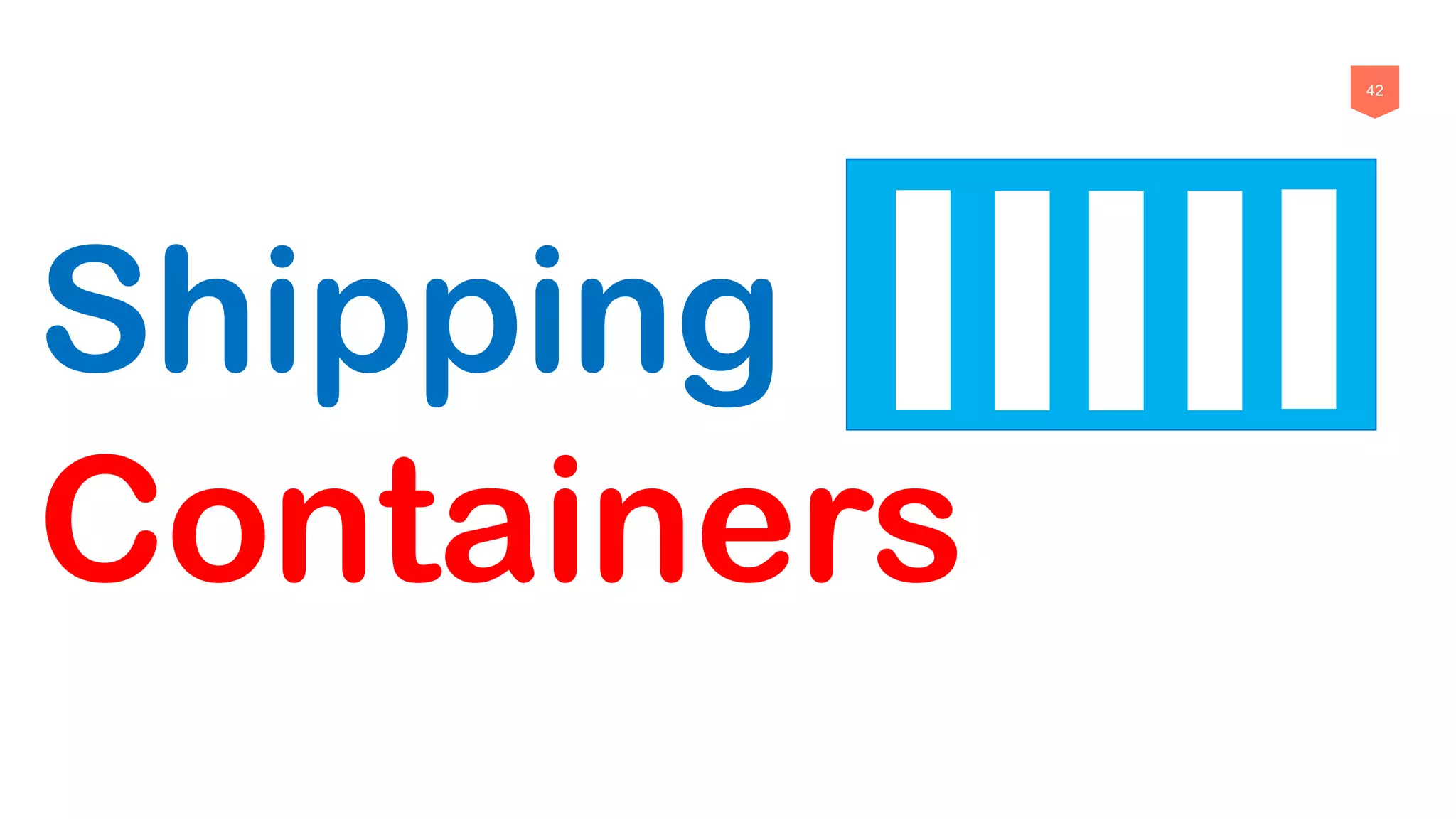 42
Shipping
Containers
 