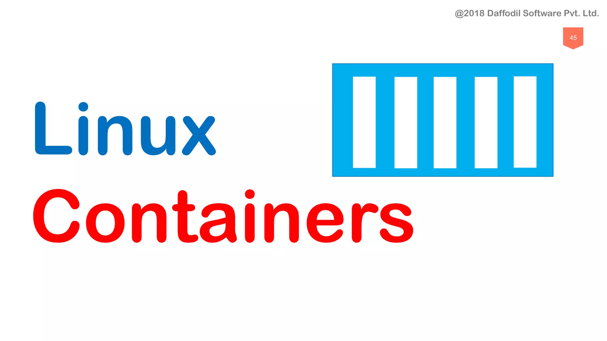 45
Linux
Containers
@2018 Daffodil Software Pvt. Ltd.
 