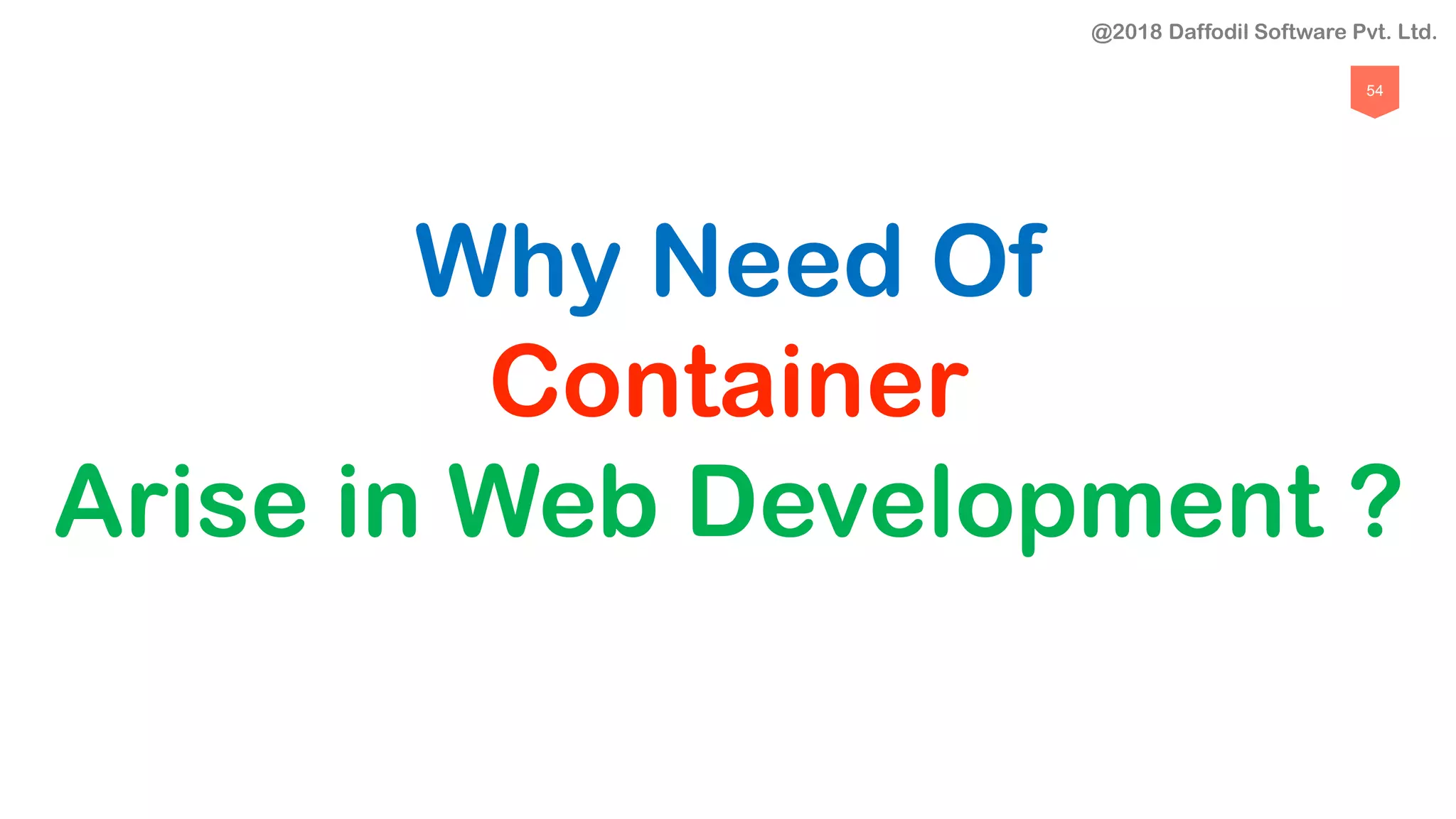 54
Why Need Of
Container
Arise in Web Development ?
@2018 Daffodil Software Pvt. Ltd.
 