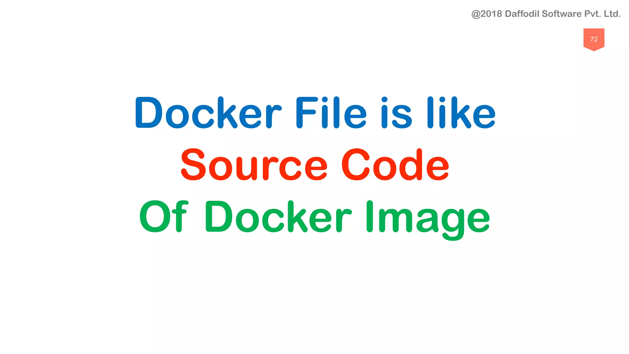 72
Docker File is like
Source Code
Of Docker Image
@2018 Daffodil Software Pvt. Ltd.
 