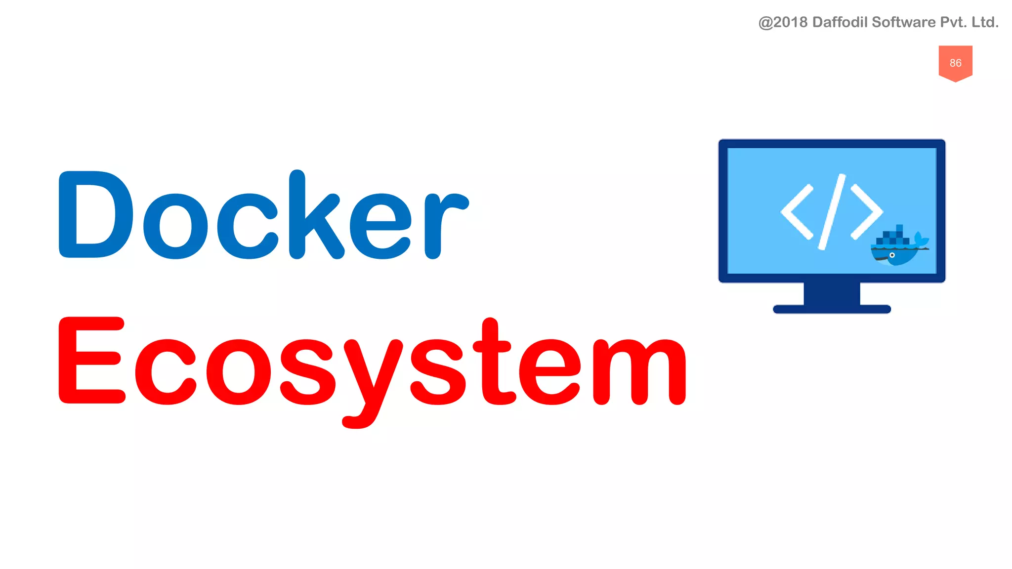 86
Docker
Ecosystem
@2018 Daffodil Software Pvt. Ltd.
 