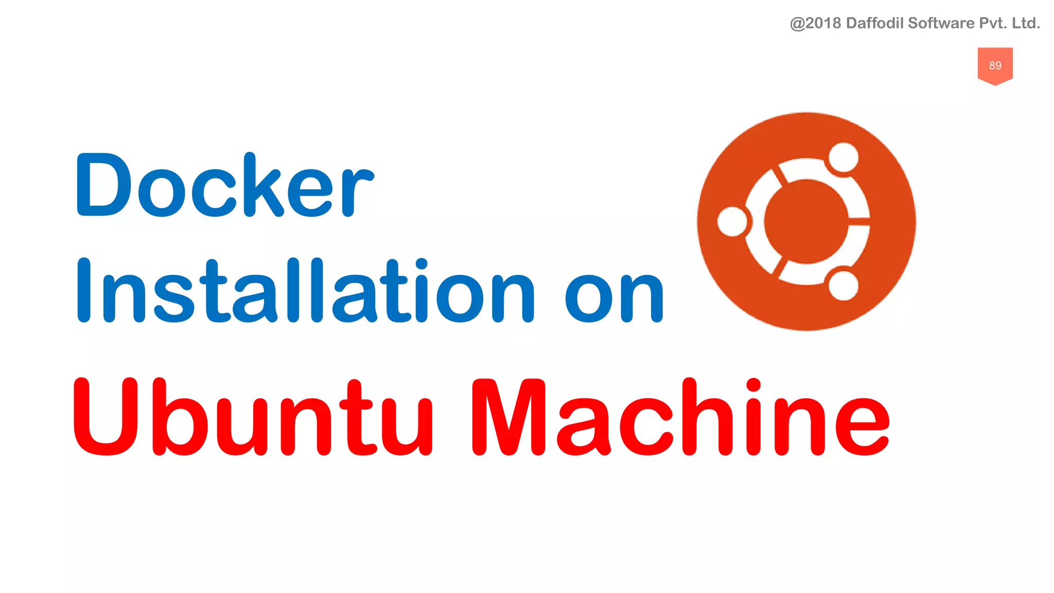 89
Docker
Installation on
Ubuntu Machine
@2018 Daffodil Software Pvt. Ltd.
 