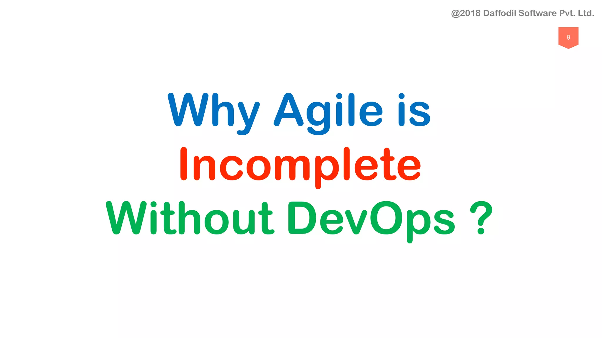 9
Why Agile is
Incomplete
Without DevOps ?
@2018 Daffodil Software Pvt. Ltd.
 