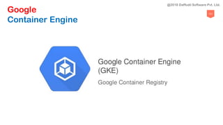 121
Google
Container Engine
@2018 Daffodil Software Pvt. Ltd.
 