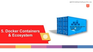 5. Docker Containers
& Ecosystem
41
@2018 Daffodil Software Pvt. Ltd.
 
