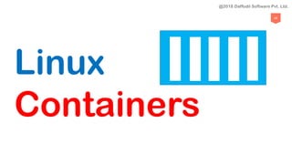 45
Linux
Containers
@2018 Daffodil Software Pvt. Ltd.
 
