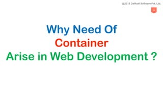 54
Why Need Of
Container
Arise in Web Development ?
@2018 Daffodil Software Pvt. Ltd.
 