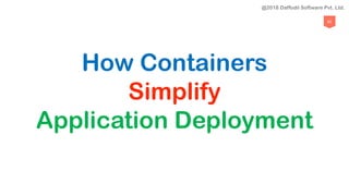 62
How Containers
Simplify
Application Deployment
@2018 Daffodil Software Pvt. Ltd.
 