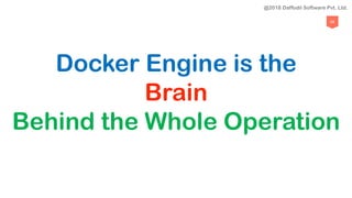 68
Docker Engine is the
Brain
Behind the Whole Operation
@2018 Daffodil Software Pvt. Ltd.
 