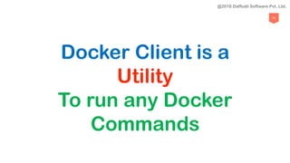 70
Docker Client is a
Utility
To run any Docker
Commands
@2018 Daffodil Software Pvt. Ltd.
 