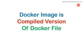 78
Docker Image is
Compiled Version
Of Docker File
@2018 Daffodil Software Pvt. Ltd.
 