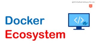 86
Docker
Ecosystem
@2018 Daffodil Software Pvt. Ltd.
 
