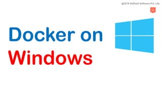 92
Docker on
Windows
@2018 Daffodil Software Pvt. Ltd.
 