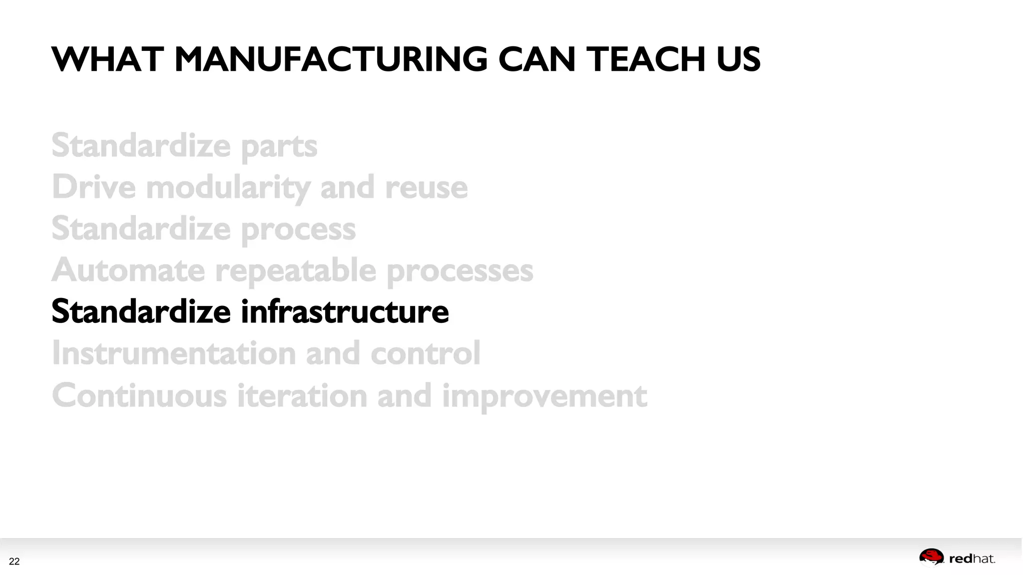 Session title 
22 
WHAT MANUFACTURING CAN TEACH US! 
Standardize parts! 
Drive modularity and reuse! 
Standardize process! 
Automate repeatable processes! 
Standardize infrastructure! 
Instrumentation and control! 
Continuous iteration and improvement! 
 