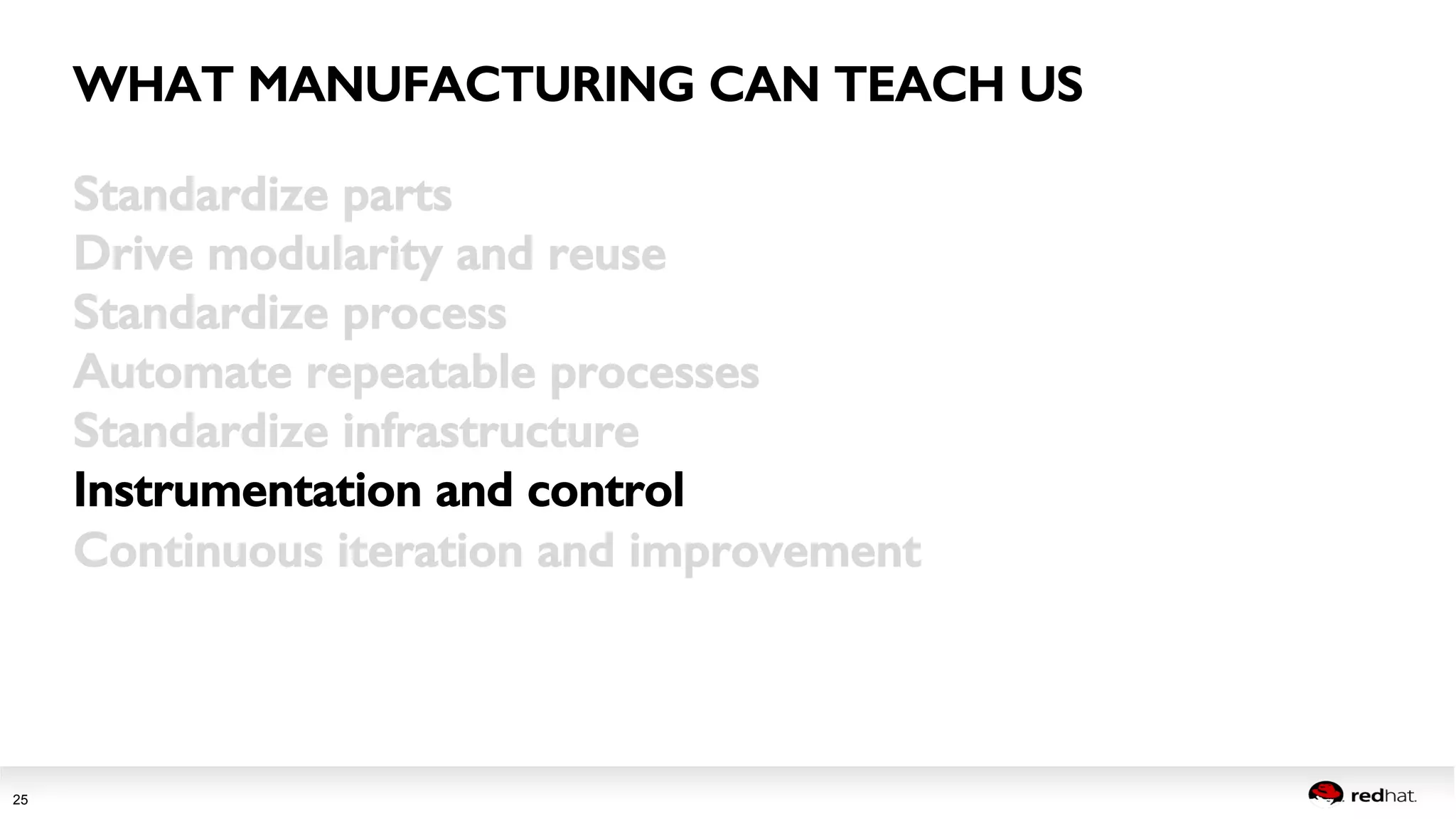 Session title 
25 
WHAT MANUFACTURING CAN TEACH US! 
Standardize parts! 
Drive modularity and reuse! 
Standardize process! 
Automate repeatable processes! 
Standardize infrastructure! 
Instrumentation and control! 
Continuous iteration and improvement! 
 