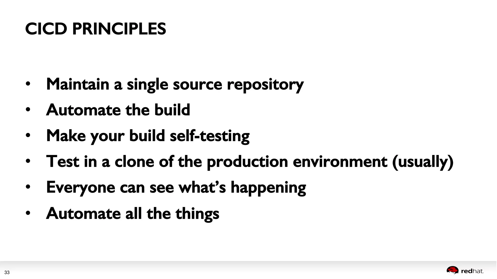 Session title 
33 
CICD PRINCIPLES! 
• Maintain a single source repository! 
• Automate the build! 
• Make your build self-testing! 
• Test in a clone of the production environment (usually)! 
• Everyone can see what’s happening! 
• Automate all the things! 
 