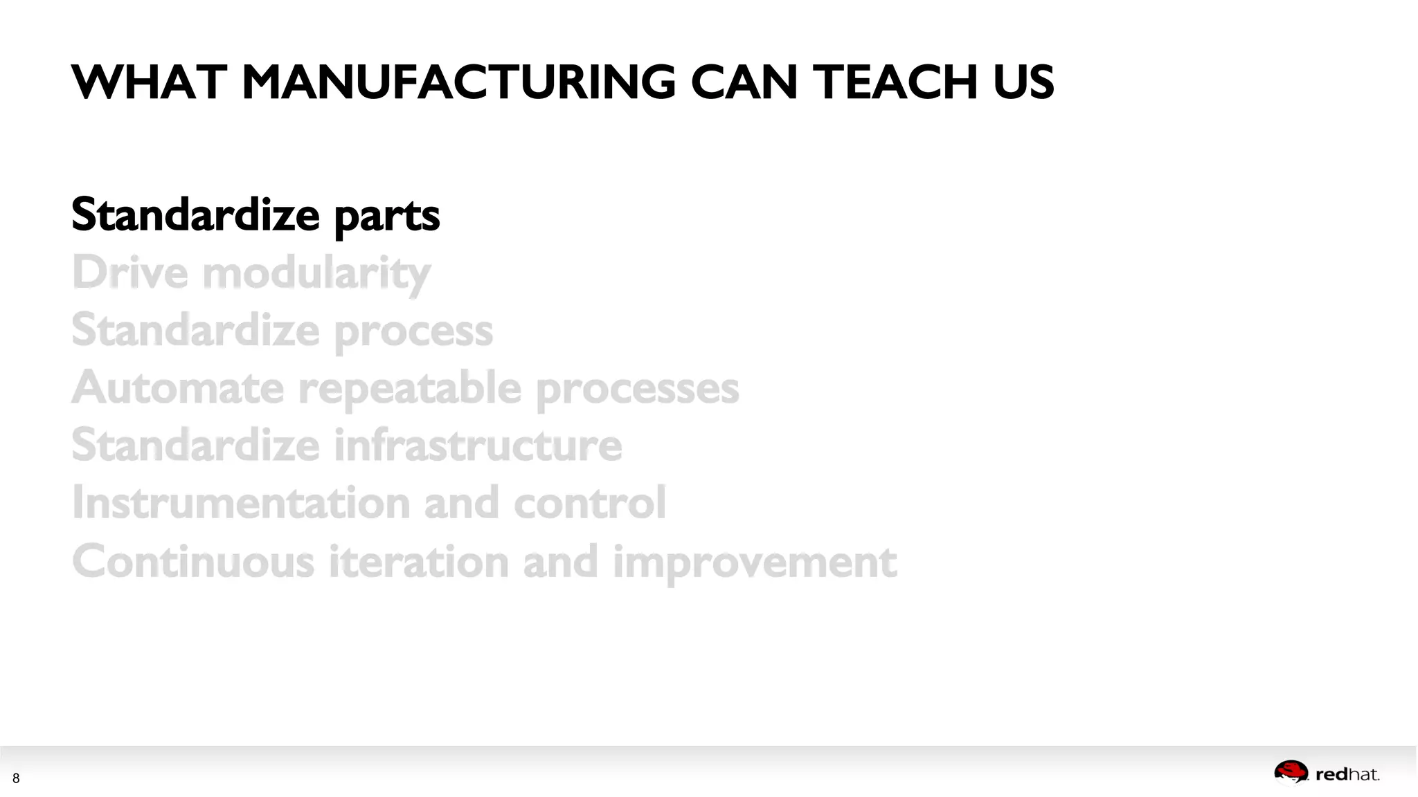 WHAT MANUFACTURING CAN TEACH US! 
Session title 
8 
Standardize parts! 
Drive modularity! 
Standardize process! 
Automate repeatable processes! 
Standardize infrastructure! 
Instrumentation and control! 
Continuous iteration and improvement! 
! 
 
