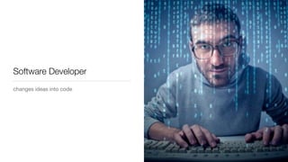 Software Developer
changes ideas into code
 