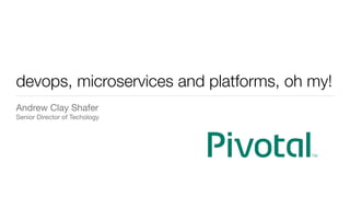 devops, microservices and platforms, oh my!
Andrew Clay Shafer

Senior Director of Techology
 