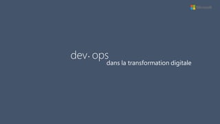 dev ops•
dans la transformation digitale
 