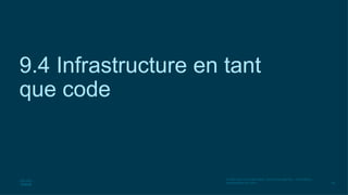 66
© 2020 Cisco et/ou ses filiales. Tous droits réservés. Informations
confidentielles de Cisco
9.4 Infrastructure en tant
que code
 