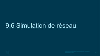 80
© 2020 Cisco et/ou ses filiales. Tous droits réservés. Informations
confidentielles de Cisco
9.6 Simulation de réseau
 
