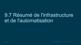 84
© 2020 Cisco et/ou ses filiales. Tous droits réservés. Informations
confidentielles de Cisco
9.7 Résumé de l'infrastructure
et de l'automatisation
 