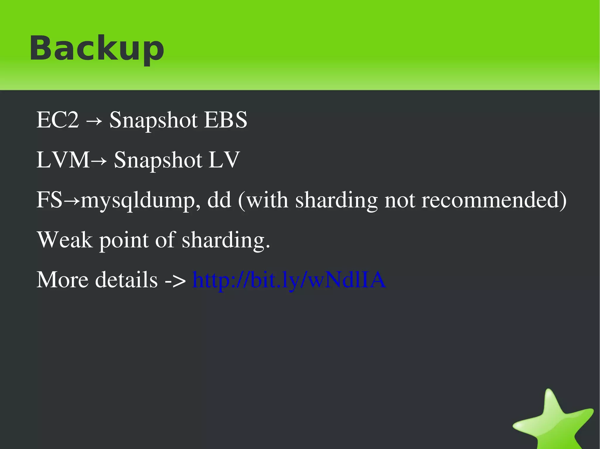 Backup

    EC2 → Snapshot EBS
    LVM→ Snapshot LV
    FS→mysqldump, dd (with sharding not recommended)
    Weak point of sharding.
    More details ­> http://bit.ly/wNdlIA




                                
 