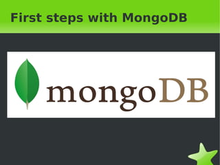 First steps with MongoDB




              
 