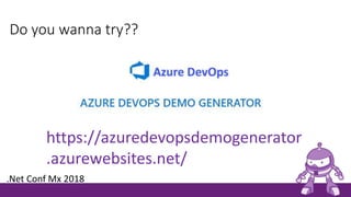 Do you wanna try??
.Net Conf Mx 2018
https://azuredevopsdemogenerator
.azurewebsites.net/
 