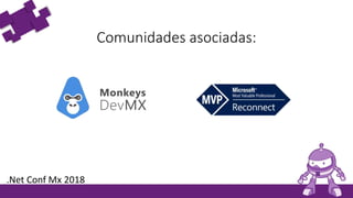 Comunidades asociadas:
.Net Conf Mx 2018
 