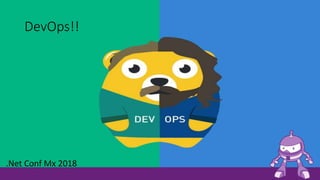 DevOps!!
.Net Conf Mx 2018
 