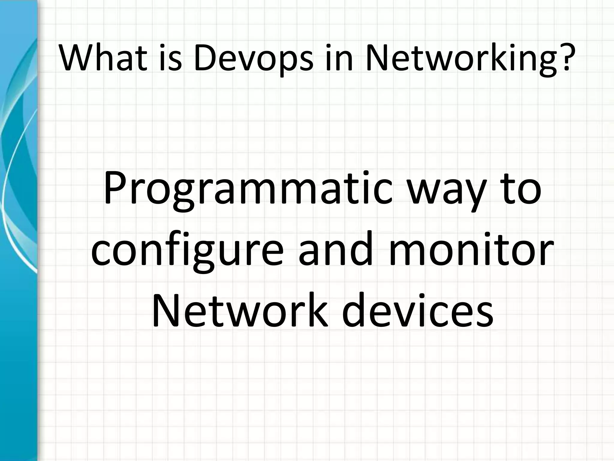 What is Devops in Networking?
Programmatic way to
configure and monitor
Network devices
 