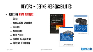 Devops - define responsibilities
• Focus on what matters
– Ci/CD
– Mechanical sympathy
– Logging
– Monitoring
– Nfrs / cfr...