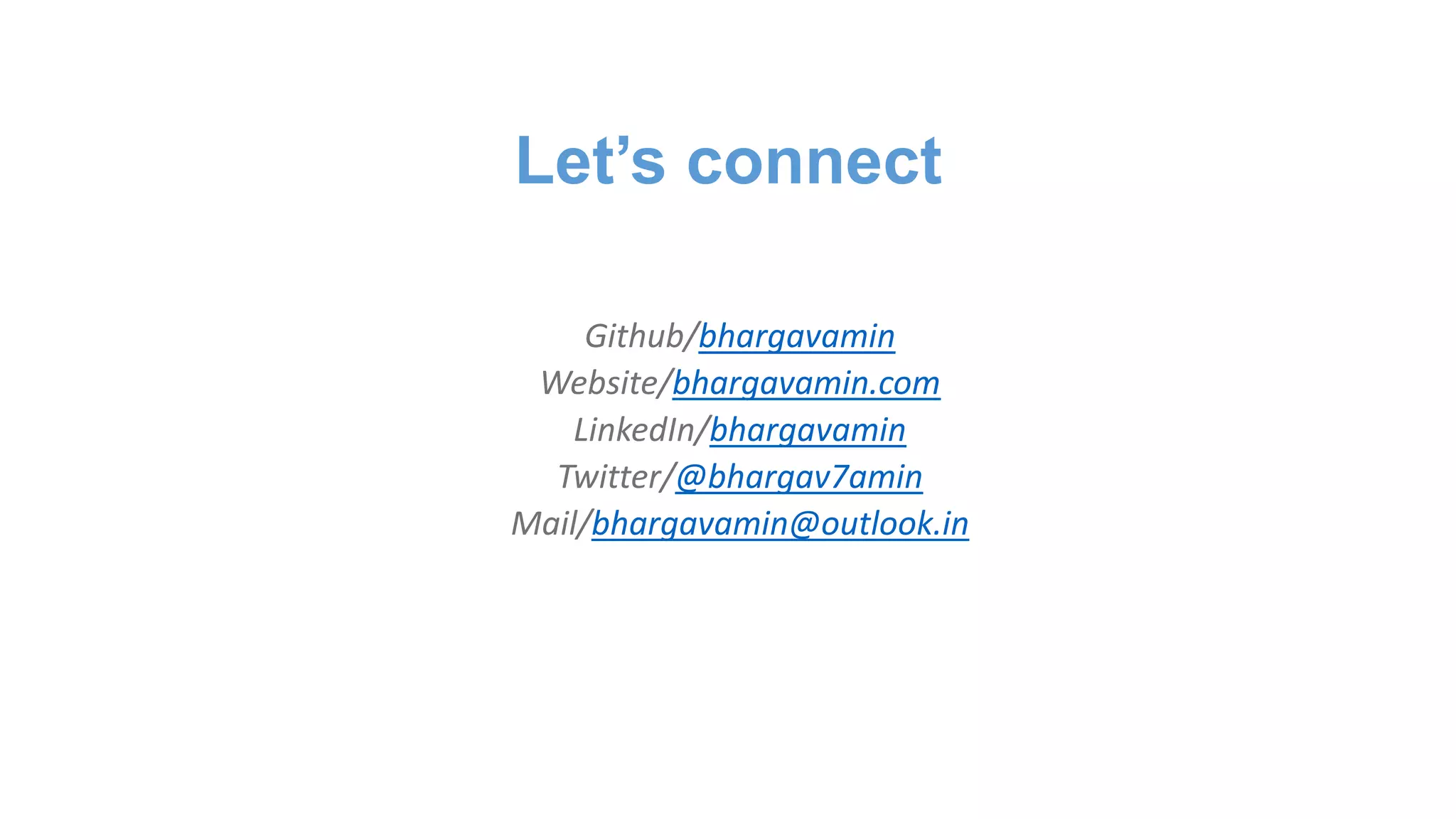 Github/bhargavamin
Website/bhargavamin.com
LinkedIn/bhargavamin
Twitter/@bhargav7amin
Mail/bhargavamin@outlook.in
Let’s connect
 