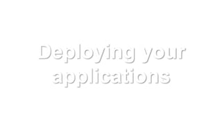 Deploying your
applications
https://secure.flickr.com/photos/simononly/15386966677
 