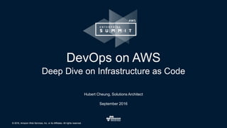 © 2016, Amazon Web Services, Inc. or its Affiliates. All rights reserved.© 2016, Amazon Web Services, Inc. or its Affiliates. All rights reserved.
Hubert Cheung, Solutions Architect
September 2016
DevOps on AWS
Deep Dive on Infrastructure as Code
 