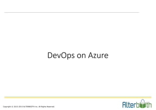 Copyright © 2015-2015 ALTERBOOTH inc. All Rights Reserved.
DevOps on Azure
 