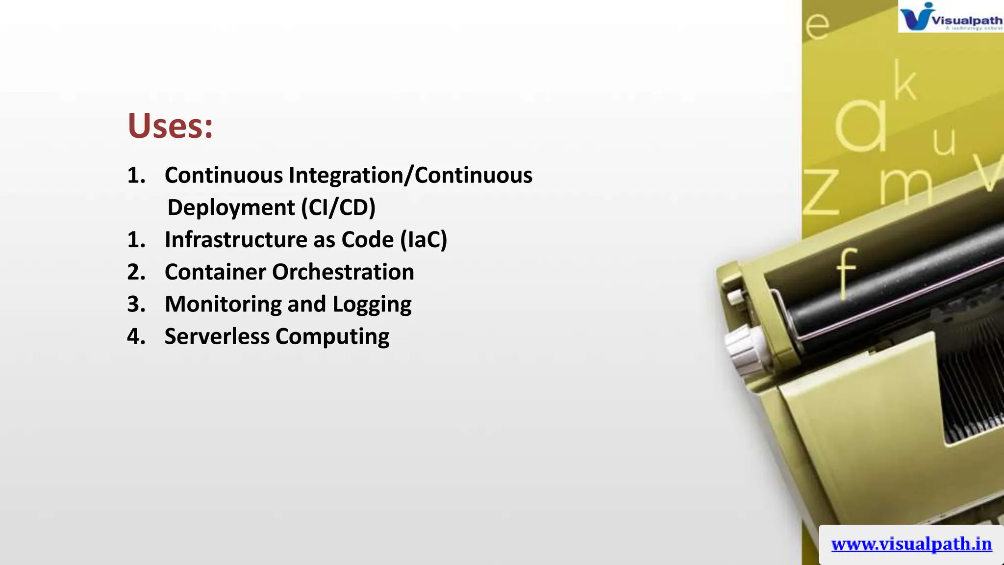 Uses:
1. Continuous Integration/Continuous
Deployment (CI/CD)
1. Infrastructure as Code (IaC)
2. Container Orchestration
3. Monitoring and Logging
4. Serverless Computing
 