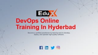 DevOps Online
Training In Hyderbad
Become a certified practitioner by learning how to develop,
deploy, and operate high-quality software.
 