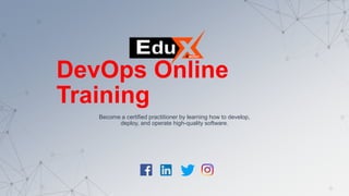 DevOps Online
Training
Become a certified practitioner by learning how to develop,
deploy, and operate high-quality software.
 