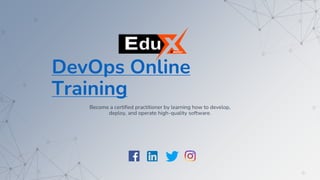 DevOps Online
Training
Become a certified practitioner by learning how to develop,
deploy, and operate high-quality software.
 