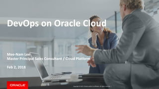 Copyright © 2017, Oracle and/or its affiliates. All rights reserved. |
DevOps on Oracle Cloud
Mee-Nam Lee
Master Principal Sales Consultant / Cloud Platform
Feb 2, 2018
 