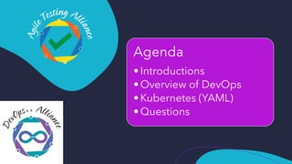 Agenda
•Introductions
•Overview of DevOps
•Kubernetes (YAML)
•Questions
 