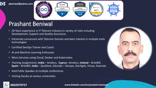 Prashant Beniwal
• 20 Years experience in IT Telecom Industry in variety of roles including
Development, Support and Quali...