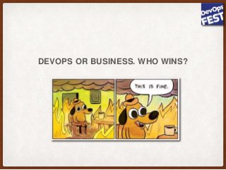 DEVOPS OR BUSINESS. WHO WINS?
 