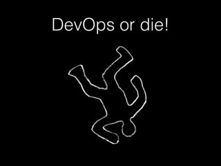 DevOps or die!
 