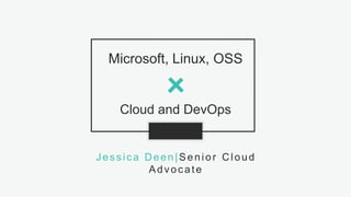 1S L I D E# D E E N O F D E V O P S @jldeen- [ ] -
Microsoft, Linux, OSS
Cloud and DevOps
Jessica Deen| Senior Cloud
Advocate
 