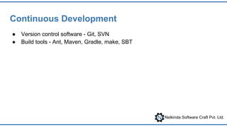 Nelkinda Software Craft Pvt. Ltd.
Continuous Development
● Version control software - Git, SVN
● Build tools - Ant, Maven, Gradle, make, SBT
 
